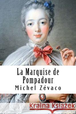 La Marquise de Pompadour Michel Zevaco 9781717510761 Createspace Independent Publishing Platform - książka