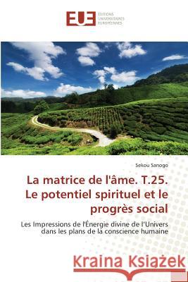 La matrice de l'âme - Le potentiel spirituel et le progrès social : Les Impressions de l'Énergie divine de l'Univers dans les plans de la conscience humaine Sanogo, Sekou 9783639607352 Éditions universitaires européennes - książka