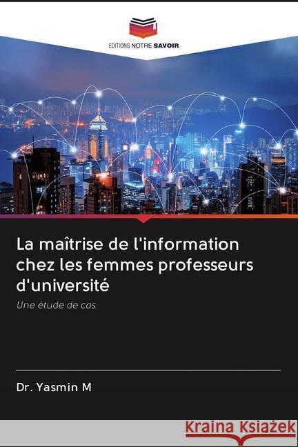 La maîtrise de l'information chez les femmes professeurs d'université : Une étude de cas M., Yasmin 9786202592758 Sciencia Scripts - książka