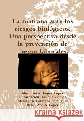 La matrona ante los riesgos biológicos. Una perspectiva desde la prevención de riesgos laborales. López López, Maria Isabel 9780244718749 Lulu.com - książka