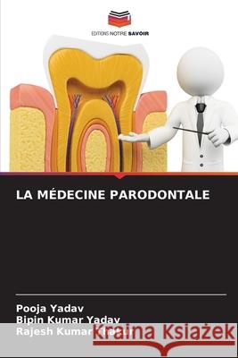 LA MÉDECINE PARODONTALE Yadav, Pooja, Yadav, Bipin kumar, Thakur, Rajesh Kumar 9786209297236 Editions Notre Savoir - książka