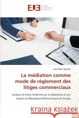 La médiation comme mode de règlement des litiges commerciaux Ngindu, Jean-Marc 9786139616008 Éditions universitaires européennes - książka