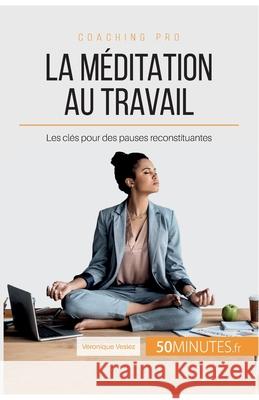 La méditation au travail: Les clés pour des pauses reconstituantes Véronique Vesiez, 50minutes 9782806277190 5minutes.Fr - książka