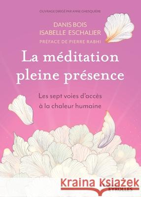 La méditation pleine présence: Les sept voies d'accès à la chaleur humaine. Préface de Pierre Rabhi Isabelle Eschalier, Danis Bois 9782212572162 Editions D'Organisation - książka