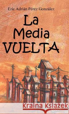 La Mediavuelta Eric Adrian Perez Gonzalez 9781463392604 Palibrio - książka