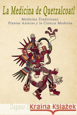 La Medicina de Quetzalcoatl: Medicina Tradicional, Plantas Aztecas y la Ciencia Moderna Rene Daniel Dagmar Daniel 9781545569863 Createspace Independent Publishing Platform - książka