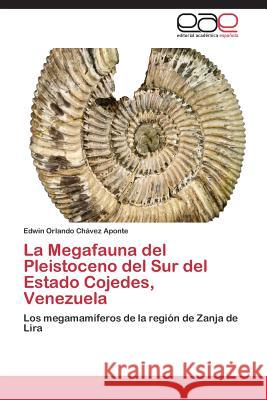 La Megafauna del Pleistoceno del Sur del Estado Cojedes, Venezuela Chavez Aponte Edwin Orlando 9783847357773 Editorial Academica Espanola - książka