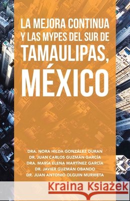 La Mejora Continua Y Las Mypes Del Sur De Tamaulipas, México Duran, Nora Hilda González 9781506534725 Palibrio - książka