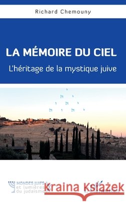 La mémoire du ciel: L'héritage de la mystique juive Chemouny, Richard 9782140274961 Editions L'Harmattan - książka