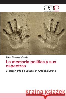 La memoria política y sus espectros Lifschitz, Javier Alejandro 9783659091759 Editorial Academica Espanola - książka