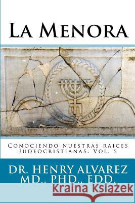 La Menora: Conociendo nuestras raices Judeocristianas. Vol. 5 Alvarez MD, Henry 9781545190777 Createspace Independent Publishing Platform - książka