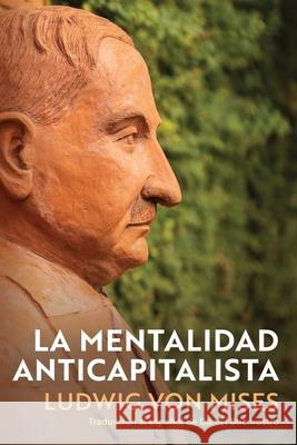 La Mentalidad Anticapitalista Daniel Buenrostro Ludwig Von Mises 9781610167260 Ludwig Von Mises Institute - książka