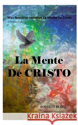 La Mente de Cristo: Mas Nosotros Tenemos La Mente de Cristo Roberto Perez 9781807028664 Authors Point - książka