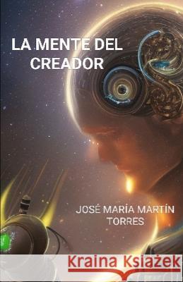 La mente del creador Jose Maria Martin Torres   9798376638019 Independently Published - książka