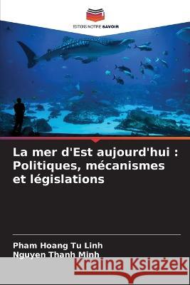 La mer d'Est aujourd'hui: Politiques, mecanismes et legislations Pham Hoang Tu Linh Nguyen Thanh Minh  9786205801925 Editions Notre Savoir - książka