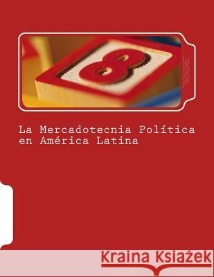 La Mercadotecnia Política en América Latina Esparza Iniguez, Miguel Angel 9781495378171 Createspace - książka