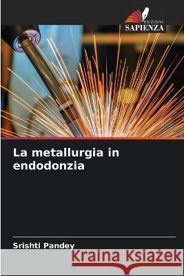 La metallurgia in endodonzia Srishti Pandey 9786205723074 Edizioni Sapienza - książka