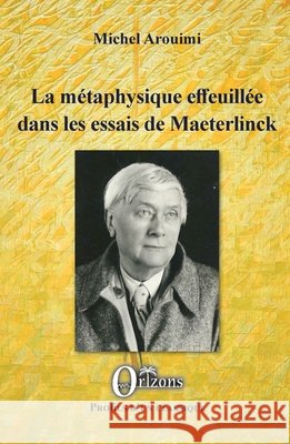 La métaphysique effeuillée dans les essais de Maeterlinck Maeterlinck, Maurice, Arouimi, Michel 9791030901719 Editions Orizons - książka