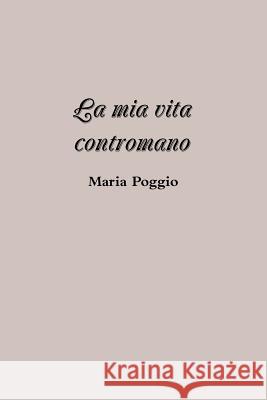 La mia vita contromano Maria Poggio 9780244082185 Lulu.com - książka