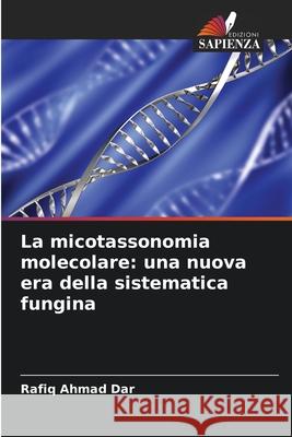 La micotassonomia molecolare: una nuova era della sistematica fungina Rafiq Ahmad Dar 9786207867363 Edizioni Sapienza - książka