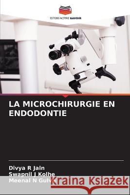 La Microchirurgie En Endodontie Divya R Jain Swapnil J Kolhe Meenal N Gulve 9786205955468 Editions Notre Savoir - książka