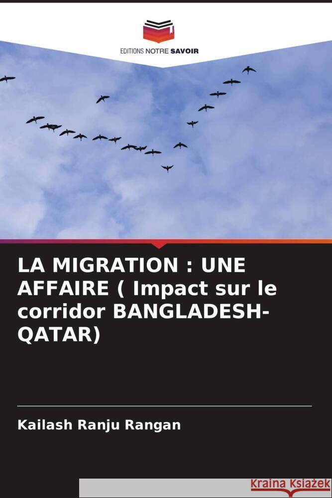 LA MIGRATION : UNE AFFAIRE ( Impact sur le corridor BANGLADESH-QATAR) Rangan, Kailash Ranju 9786205040881 Editions Notre Savoir - książka