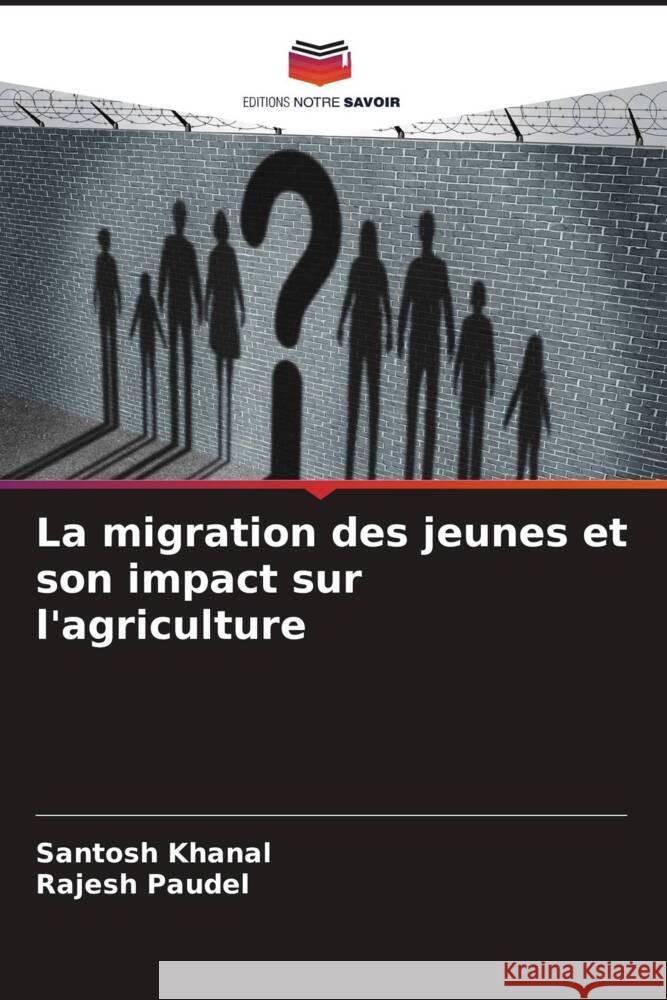 La migration des jeunes et son impact sur l'agriculture Khanal, Santosh, Paudel, Rajesh 9786204481906 Editions Notre Savoir - książka