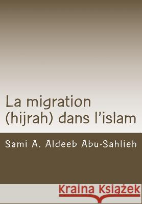 La Migration (Hijrah) Dans l'Islam: Interprétation Des Versets Relatifs À La Migration À Travers Les Siècles Abu-Sahlieh, Sami a. Aldeeb 9781546633860 Createspace Independent Publishing Platform - książka