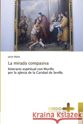 La mirada compasiva Javier Rubio 9786130360016 Credo Ediciones - książka