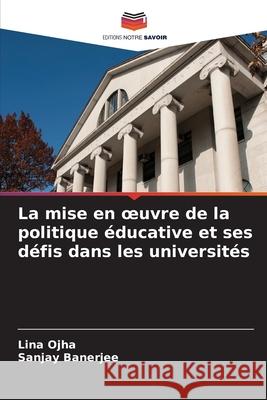 La mise en oeuvre de la politique ?ducative et ses d?fis dans les universit?s Lina Ojha Sanjay Banerjee 9786207895267 Editions Notre Savoir - książka