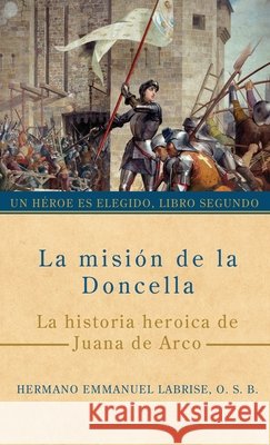 La misi?n de la Doncella: La historia heroica de Juana de Arco Hermano Emmanuel Labris Asunci?n ?lvarez Izabela Ciesinska 9781963123227 Saint Joseph Books - książka