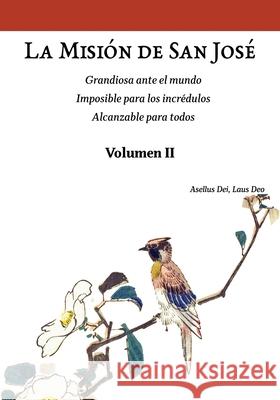 La Misi?n de San Jos?. Volumen II (versi?n color): Grandiosa ante el mundo. Imposible para los incr?dulos. Alcanzable para todos. Asellus Dei Lau 9786072954250 Asellus Dei Laus Deo - książka