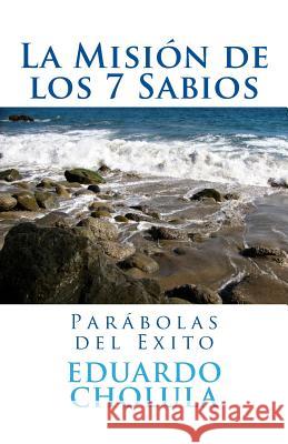 La Misión de los 7 Sabios: Parábolas del Exito Cholula, Eduardo 9781542757799 Createspace Independent Publishing Platform - książka