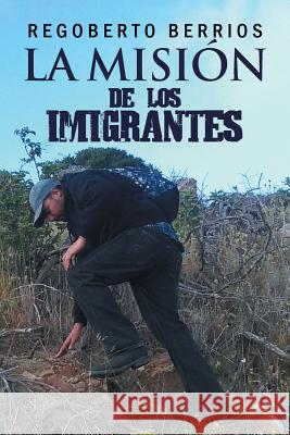 La Misión de los Imigrantes Berrios, Regoberto 9781463360290 Palibrio - książka
