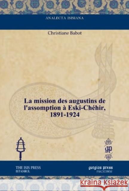 La mission des augustins de l’assomption à Eski-Chéhir, 1891–1924 Christiane Babot 9781611438130 Gorgias Press - książka