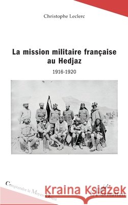 La mission militaire française au Hedjaz: 1916-1920 Leclerc, Christophe 9782343119052 Editions L'Harmattan - książka