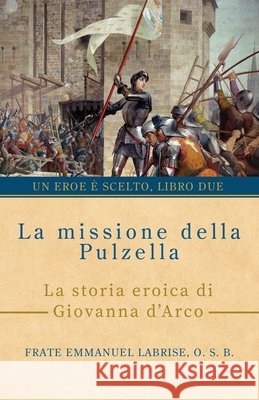 La missione della pulzella: La storia eroica di Giovanna d'Arco Frate Emmanuel Labris Mariarosaria Musco Sam Wall 9781963123265 Saint Joseph Books - książka