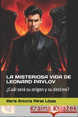 La Misteriosa Vida de Leonard Pavlov: ¿Cuál será su origen y su destino? Pérez López, María Antonia 9798286175833 Independently Published - książka