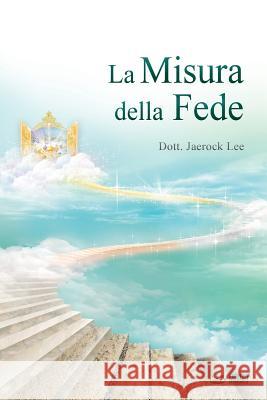 La Misura della Fede: The Measure of Faith (Italian) Lee, Jaerock 9788975579882 Urim Books USA - książka