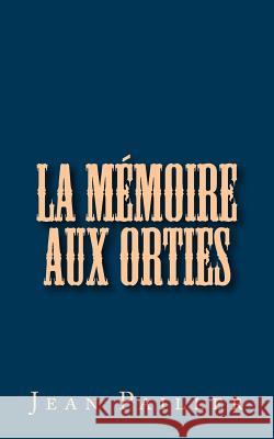 La Mémoire aux Orties Pailler, Jean 9781533421135 Createspace Independent Publishing Platform - książka