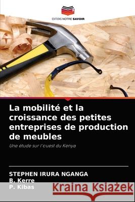 La mobilité et la croissance des petites entreprises de production de meubles Stephen Irura Nganga, B Kerre, P Kibas 9786203502350 Editions Notre Savoir - książka