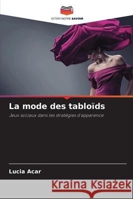 La mode des tabloïds Acar, Lucia 9786203901702 Editions Notre Savoir - książka