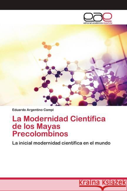 La Modernidad Científica de los Mayas Precolombinos Argentino Campi, Eduardo 9786200414076 Editorial Académica Española - książka