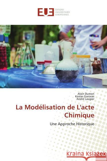 La Modélisation de L'acte Chimique : Une Approche Historique Dumon, Alain; Ganaras, Kostas; Laugier, André 9786138399445 Éditions universitaires européennes - książka