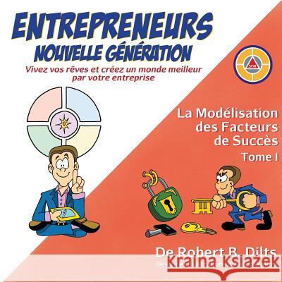 La Modélisation des Facteurs de Succès Tome I: Entrepreneurs Nouvelle Génération: Vivez Vos Rêves et Créez un Monde Meilleur par Votre Entreprise Robert Brian Dilts, Antonio Meza 9780996200431 Dilts Strategy Group - książka