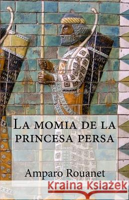 La momia de la princesa persa Rouanet, Amparo 9781986670135 Createspace Independent Publishing Platform - książka