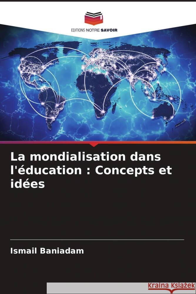 La mondialisation dans l'?ducation: Concepts et id?es Ismail Baniadam 9786207381005 Editions Notre Savoir - książka