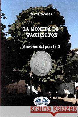 La Moneda De Washington: Secretos Del Pasado II María Acosta 9788835401070 Tektime - książka