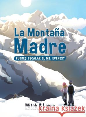 La Montaña Madre: Puedes Escalar el Mt. Everest Mitch A Lewis, Stefanie St Denis 9780228857792 Tellwell Talent - książka