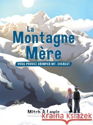 La Montagne Mère: Vous Pouvez Grimper Mt. Everest Mitch A Lewis, Stefanie St Denis 9780228863151 Tellwell Talent - książka